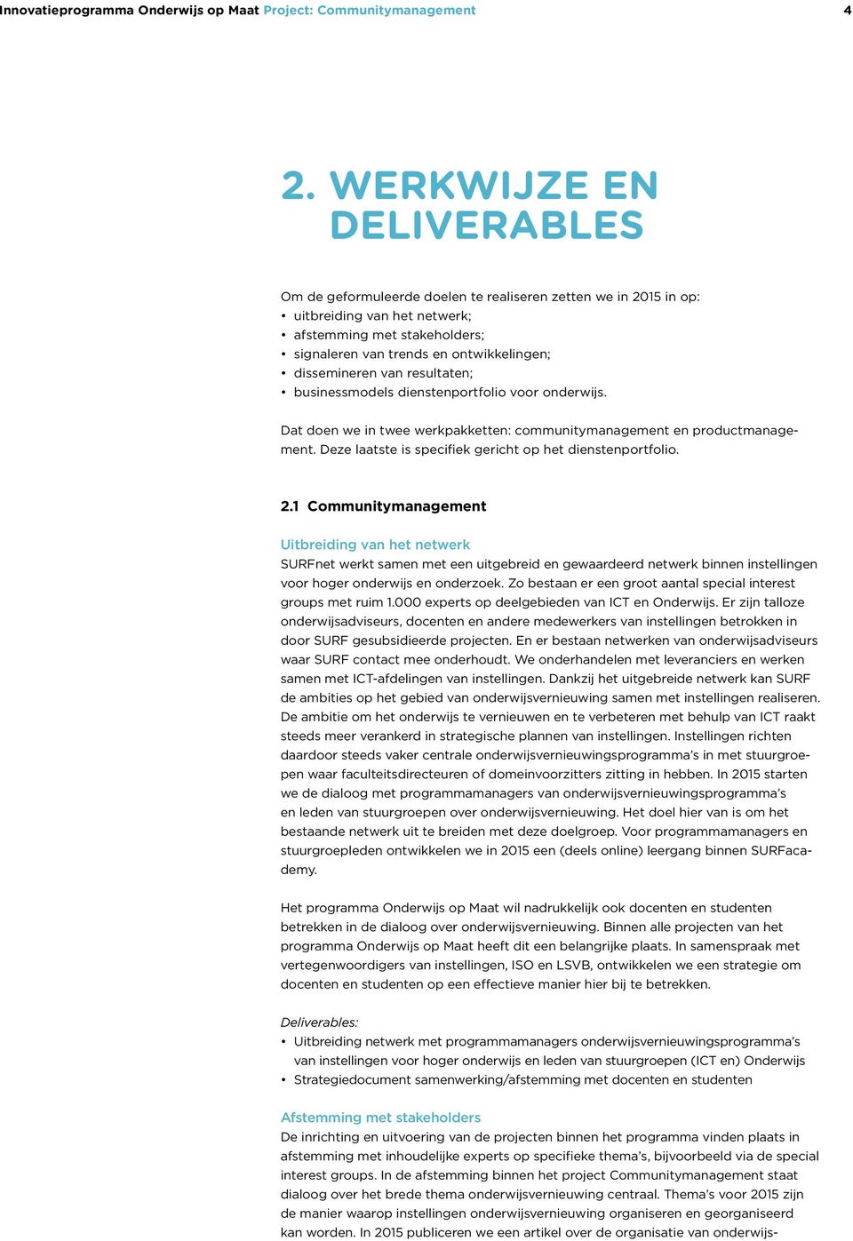 dissemineren van resultaten; businessmodels dienstenportfolio voor onderwijs. Dat doen we in twee werkpakketten: communitymanagement en productmanagement.