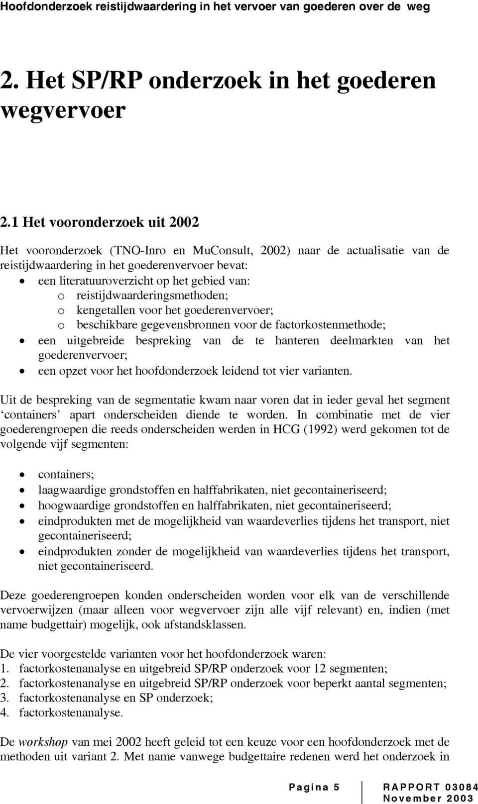 reistijdwaarderingsmethoden; o kengetallen voor het goederenvervoer; o beschikbare gegevensbronnen voor de factorkostenmethode; een uitgebreide bespreking van de te hanteren deelmarkten van het