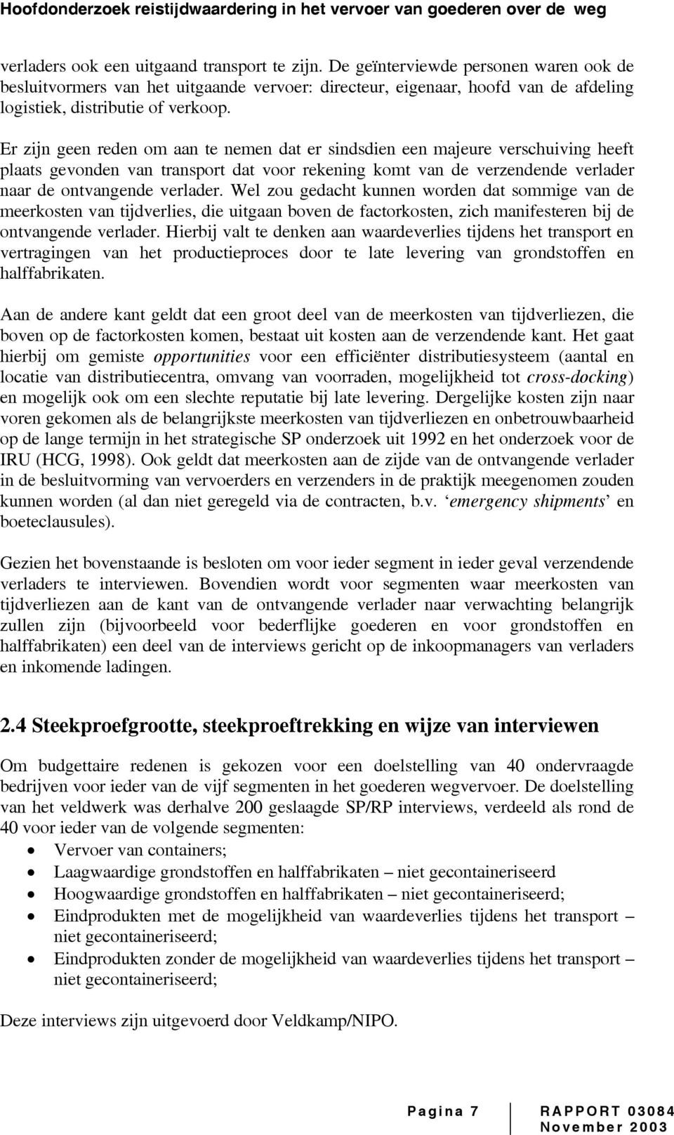 Er zijn geen reden om aan te nemen dat er sindsdien een majeure verschuiving heeft plaats gevonden van transport dat voor rekening komt van de verzendende verlader naar de ontvangende verlader.