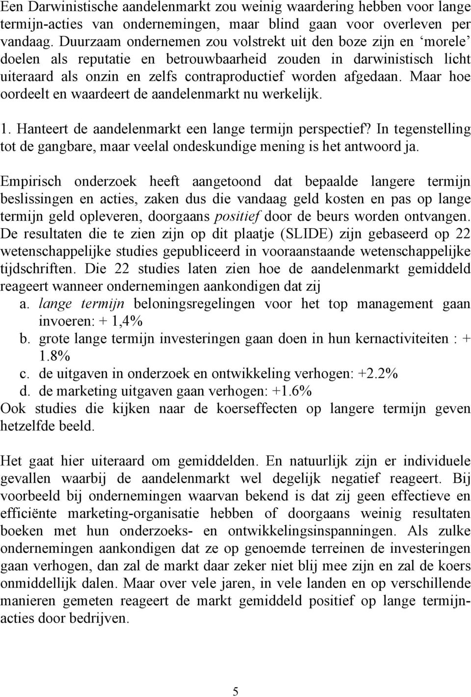 Maar hoe oordeelt en waardeert de aandelenmarkt nu werkelijk. 1. Hanteert de aandelenmarkt een lange termijn perspectief?