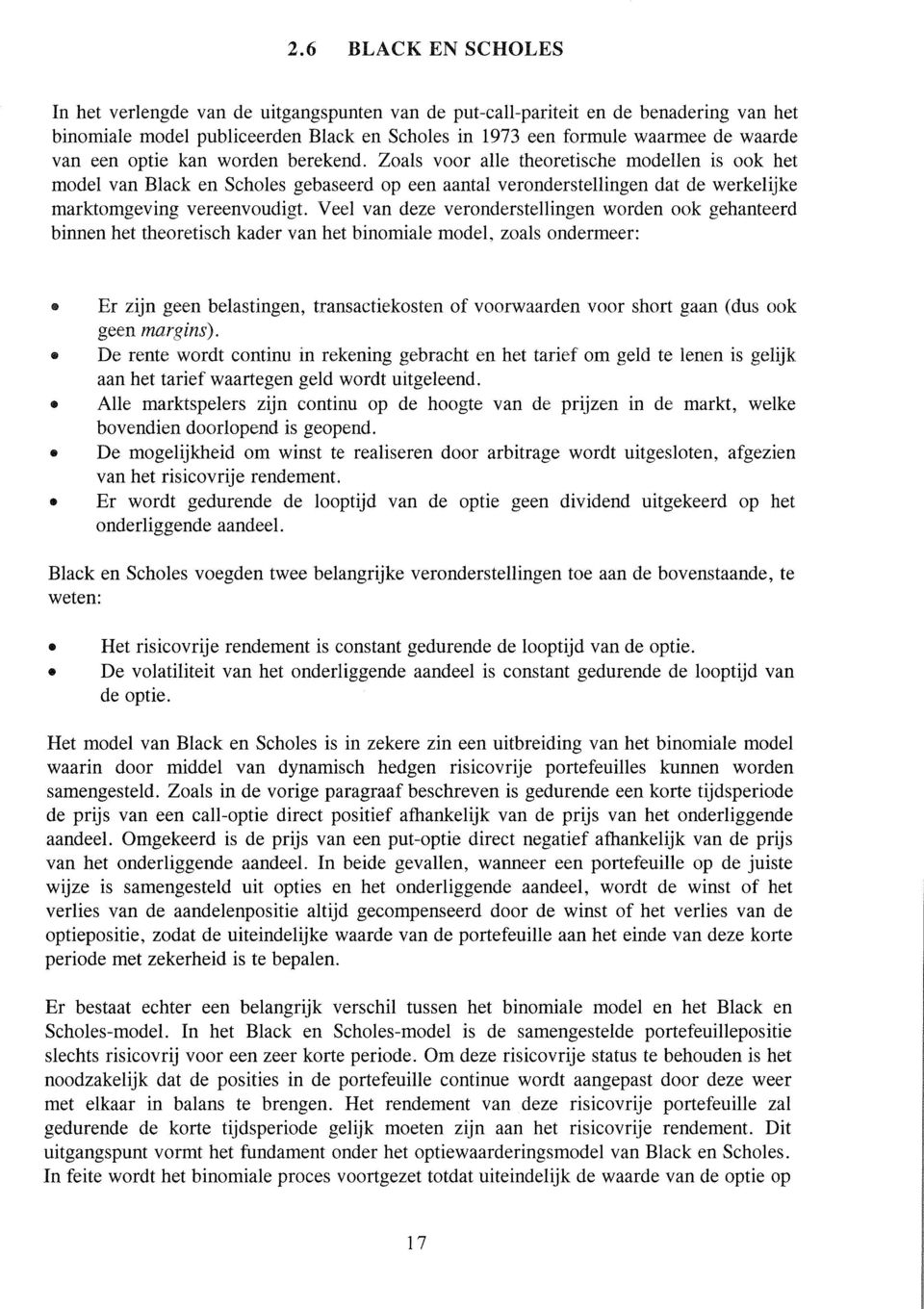 Veel van deze veronderstellingen worden ook gehanteerd binnen het theoretisch kader van het binomiale model, zoals ondermeer: m Er zijn geen belastingen, transactiekosten of voorwaarden voor short