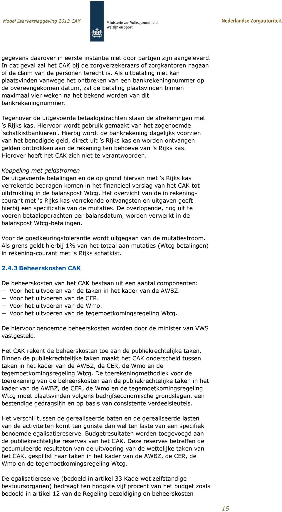 bankrekeningnummer. Tegenover de uitgevoerde betaalopdrachten staan de afrekeningen met s Rijks kas. Hiervoor wordt gebruik gemaakt van het zogenoemde schatkistbankieren.