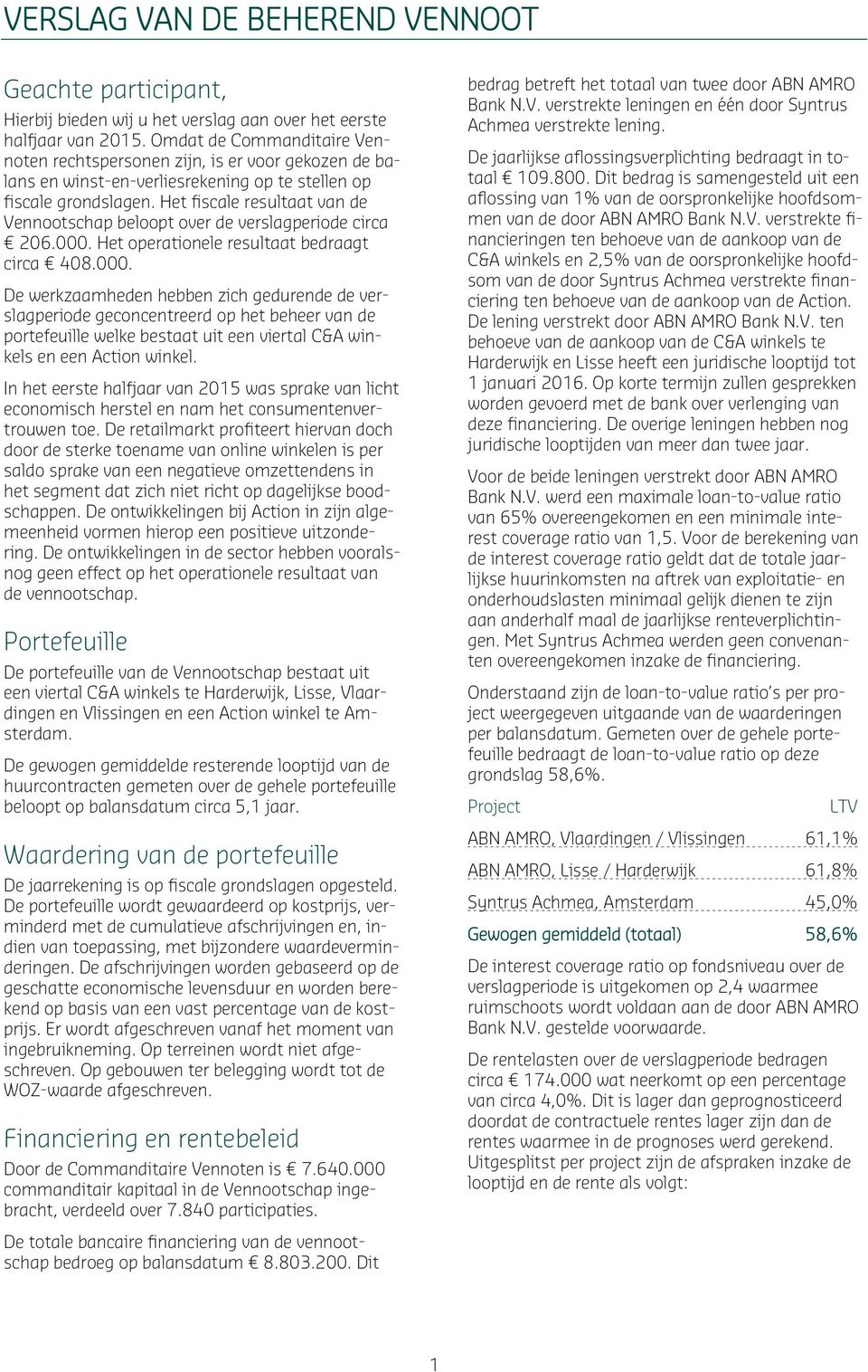 Het fiscale resultaat van de Vennootschap beloopt over de verslagperiode circa 206.000.