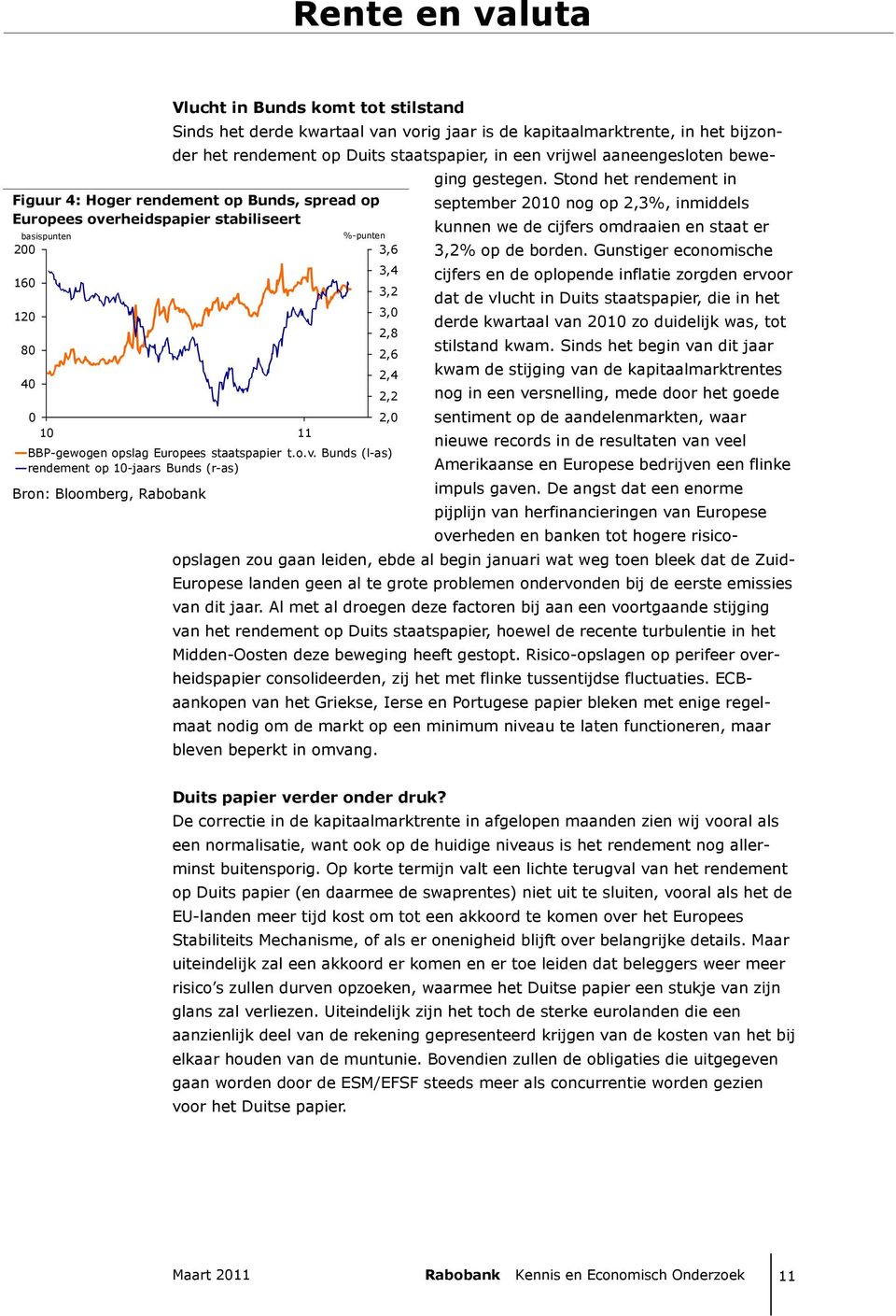 Bunds (l-as) rendement op 10-jaars Bunds (r-as) Bron: Bloomberg, Rabobank Sinds het derde kwartaal van vorig jaar is de kapitaalmarktrente, in het bijzonder het rendement op Duits staatspapier, in