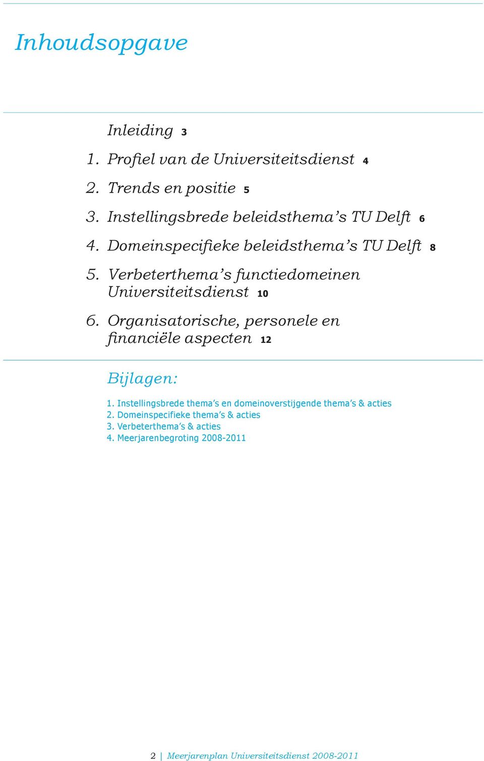 Verbeterthema s functiedomeinen Universiteitsdienst 10 6. Organisatorische, personele en financiële aspecten 12 Bijlagen: 1.