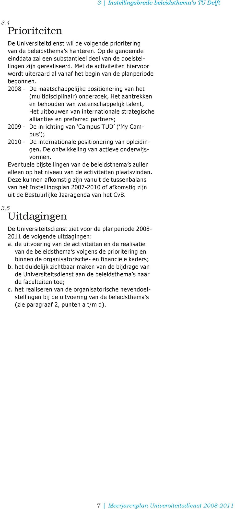 2008 - De maatschappelijke positionering van het (multidisciplinair) onderzoek, Het aantrekken en behouden van wetenschappelijk talent, Het uitbouwen van internationale strategische allianties en