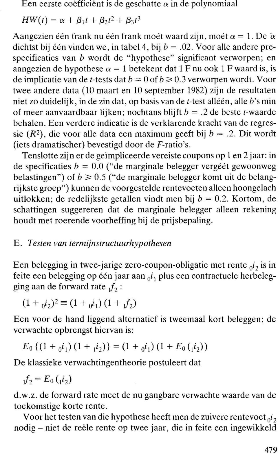 Voor alle andere prespecificaties van b wordt de "hypothese" significant verworpen; en aangezien de hypothese a = 1 betekent dat 1 F nu ook 1 F waard is, is de implicatie van de t-tests dat b = 0 of