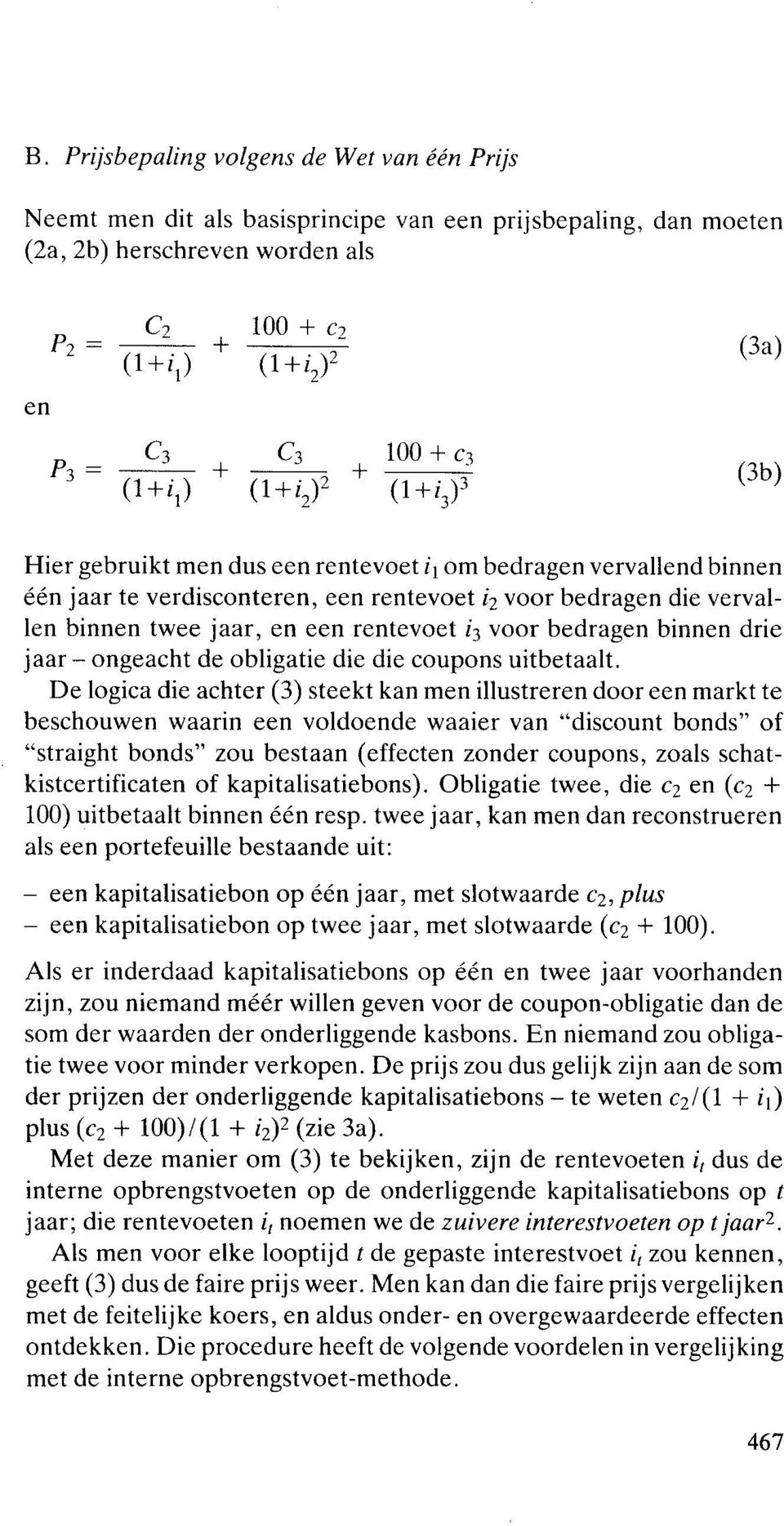 (l+i )J J (3a) (3b) Hier gebruikt men dus een rentevoet ij om bedragen vervallend binnen één jaar te verdisconteren, een rentevoet i 2 voor bedragen die vervallen binnen twee jaar, en een rentevoet