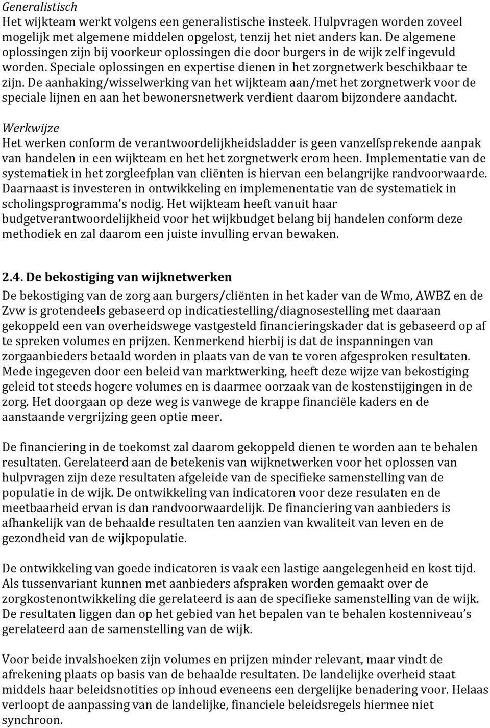 De aanhaking/wisselwerking van het wijkteam aan/met het zorgnetwerk voor de speciale lijnen en aan het bewonersnetwerk verdient daarom bijzondere aandacht.