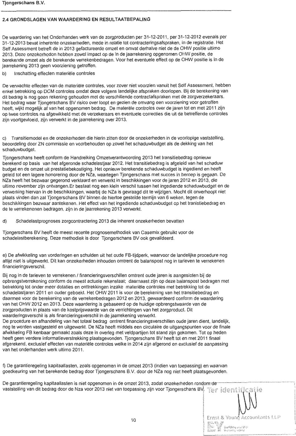 mede in relatie tot contracteringsafspraken, in de registratie. Het Seif Assessment betreft de in 2013 gefactureerde omzet en omvat derhalve niet de de OHW positie ultimo 2013.