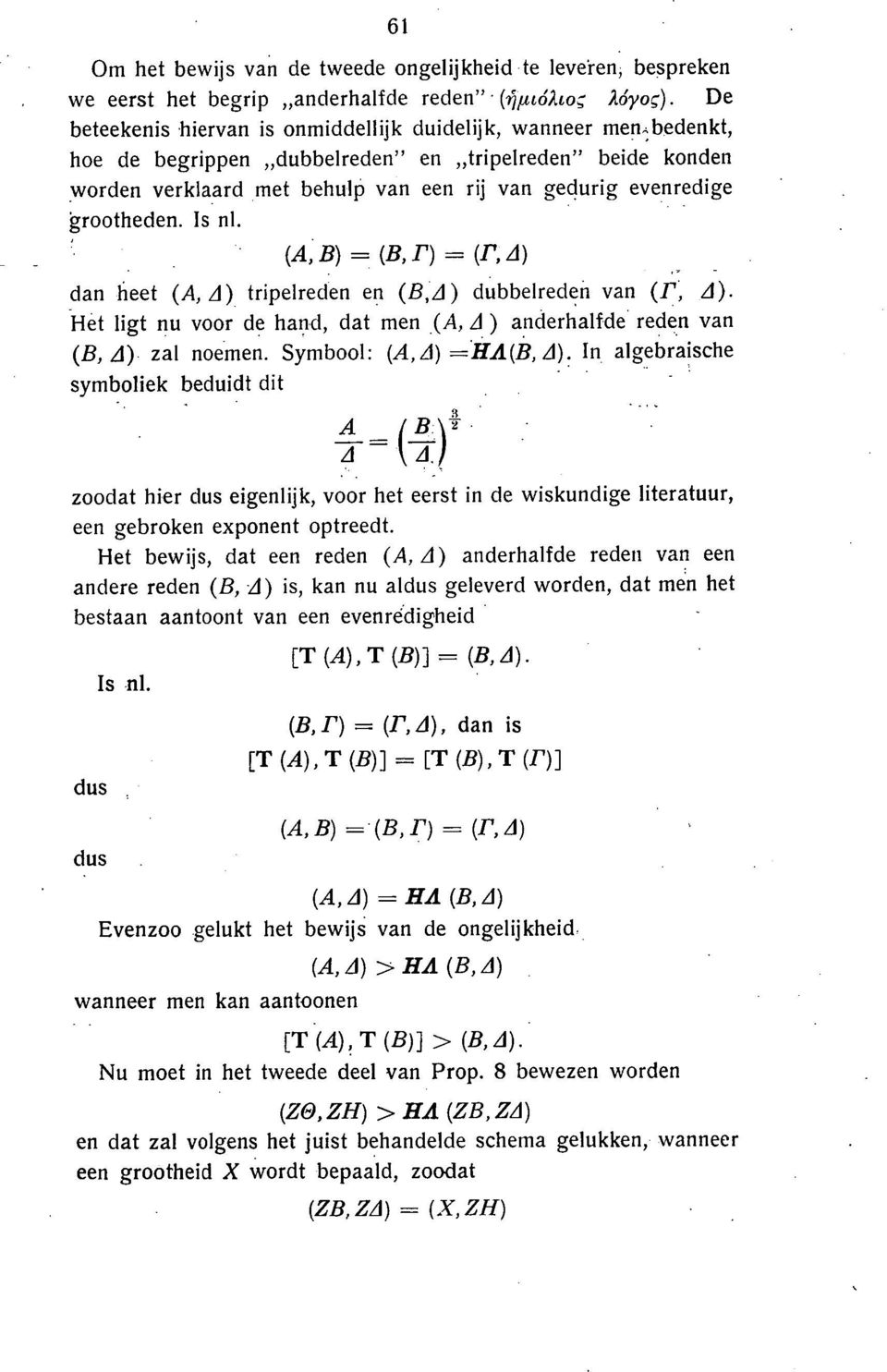 grootheden. Is ni. (A, B) = (B, T) = (1', 4) dan heet (A, zi) tripelreden en (B,A) dubbelreden van (1', 4). Het ligt nu voor de hand, dat men (A, 4) anderhalfde reden van (B, 4) zal noemen.