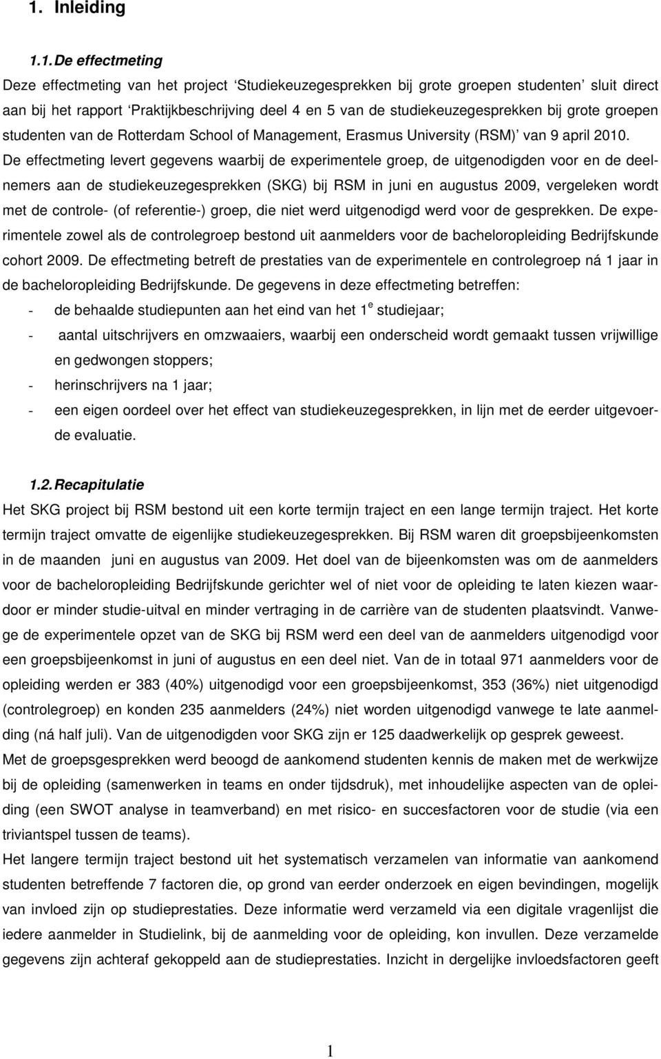 De effectmeting levert gegevens waarbij de experimentele groep, de uitgenodigden voor en de deelnemers aan de studiekeuzegesprekken (SKG) bij RSM in juni en augustus 2009, vergeleken wordt met de