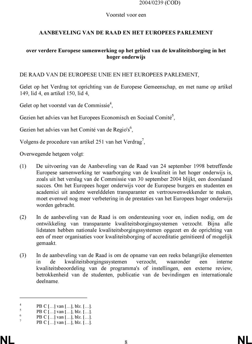 Commissie 4, Gezien het advies van het Europees Economisch en Sociaal Comité 5, Gezien het advies van het Comité van de Regio's 6, Volgens de procedure van artikel 251 van het Verdrag 7, Overwegende