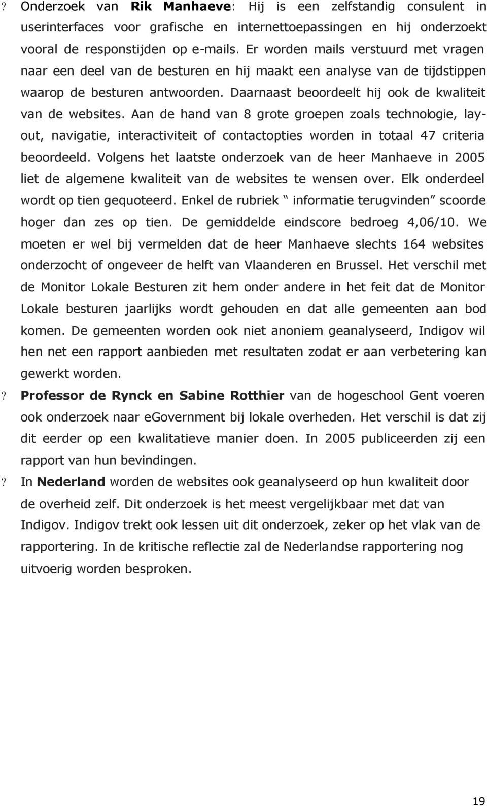 Aan de hand van 8 grote groepen zoals technologie, layout, navigatie, interactiviteit of contactopties worden in totaal 47 criteria beoordeeld.