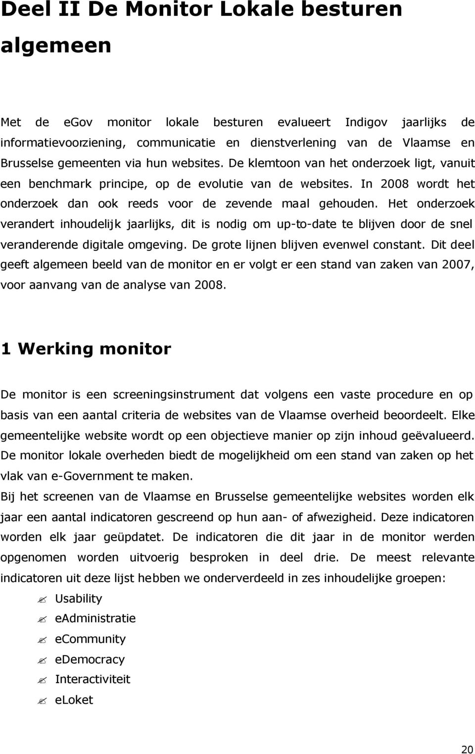 Het onderzoek verandert inhoudelijk jaarlijks, dit is nodig om up-to-date te blijven door de snel veranderende digitale omgeving. De grote lijnen blijven evenwel constant.