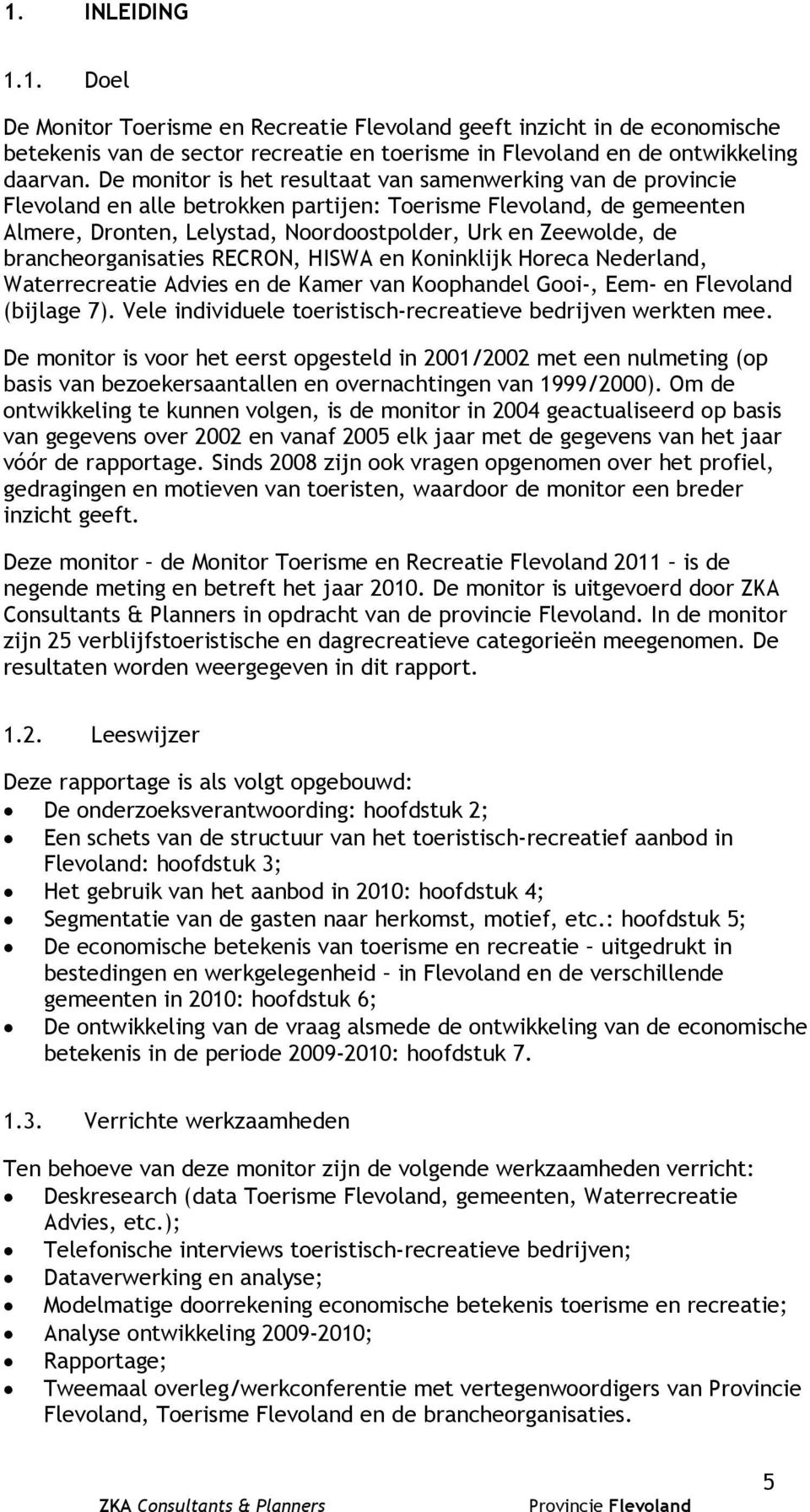 brancheorganisaties RECRON, HISWA en Koninklijk Horeca Nederland, Waterrecreatie Advies en de Kamer van Koophandel Gooi-, Eem- en Flevoland (bijlage 7).