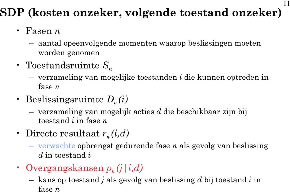 mogelijk acties d die beschikbaar zijn bij toestand i in fase n Directe resultaat r n (i,d) verwachte opbrengst gedurende fase n als