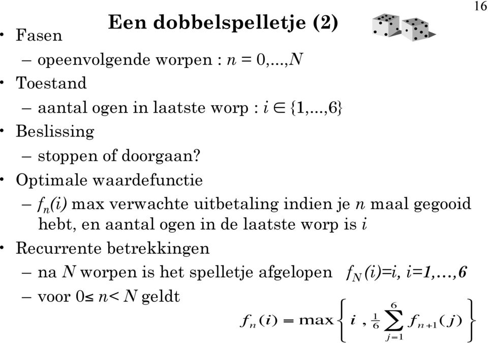 Optimale waardefunctie f n (i) max verwachte uitbetaling indien je n maal gegooid hebt, en aantal ogen