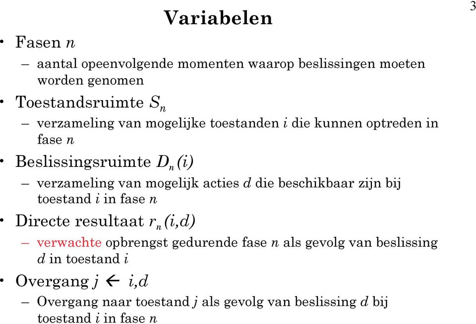 acties d die beschikbaar zijn bij toestand i in fase n Directe resultaat r n (i,d) verwachte opbrengst gedurende fase n