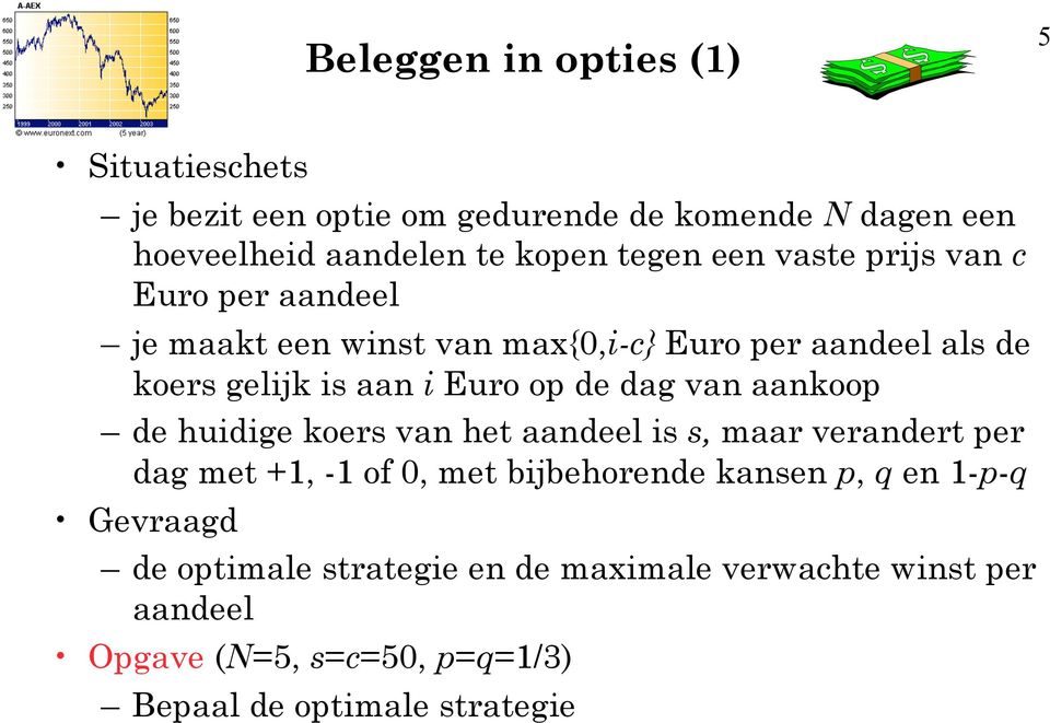 dag van aankoop de huidige koers van het aandeel is s, maar verandert per dag met +1, -1 of 0, met bijbehorende kansen p, q en