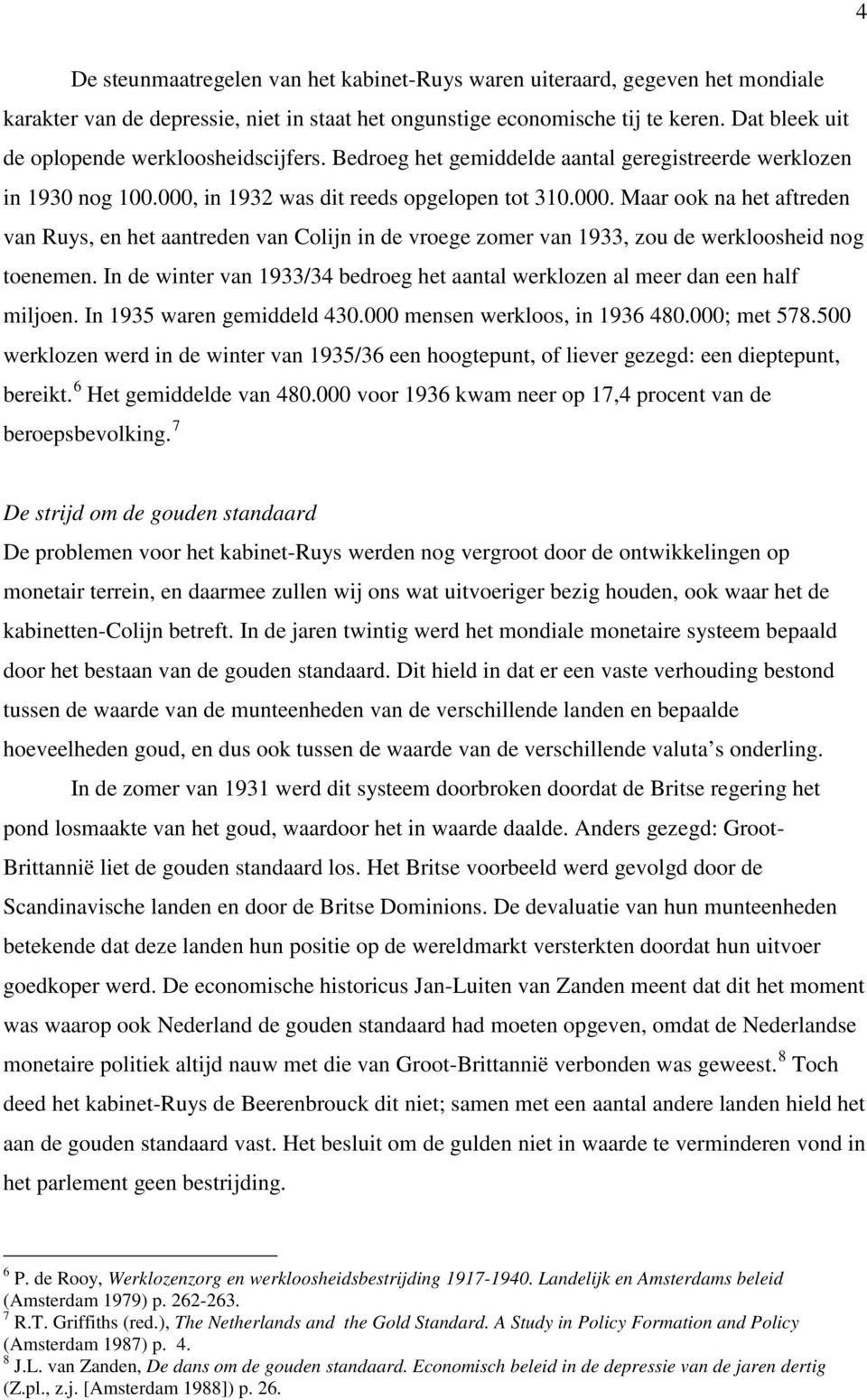 in 1932 was dit reeds opgelopen tot 310.000. Maar ook na het aftreden van Ruys, en het aantreden van Colijn in de vroege zomer van 1933, zou de werkloosheid nog toenemen.