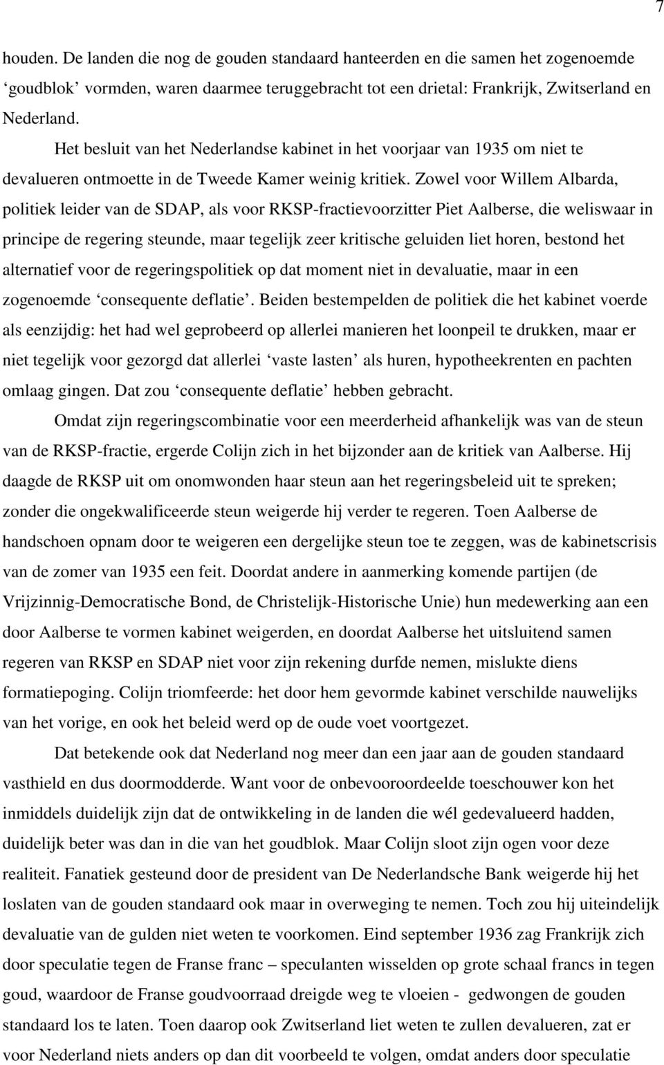 Zowel voor Willem Albarda, politiek leider van de SDAP, als voor RKSP-fractievoorzitter Piet Aalberse, die weliswaar in principe de regering steunde, maar tegelijk zeer kritische geluiden liet horen,