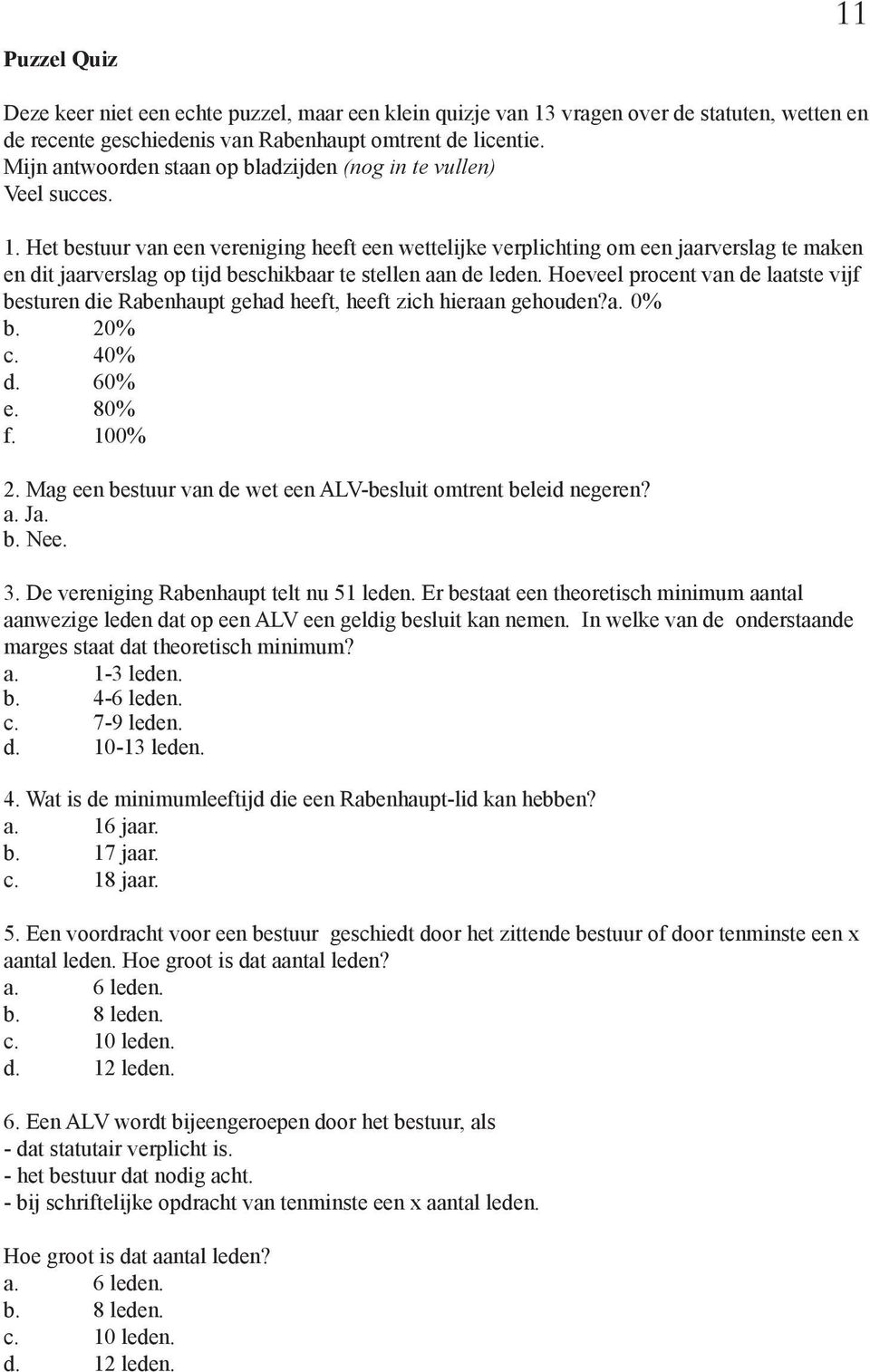 Het bestuur van een vereniging heeft een wettelijke verplichting om een jaarverslag te maken en dit jaarverslag op tijd beschikbaar te stellen aan de leden.