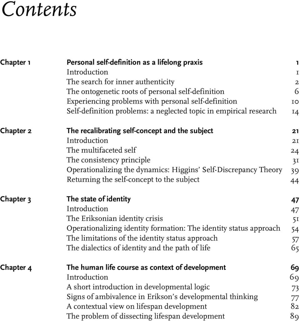 The consistency principle 31 Operationalizing the dynamics: Higgins Self-Discrepancy Theory 39 Returning the self-concept to the subject 44 Chapter 3 The state of identity 47 Introduction 47 The