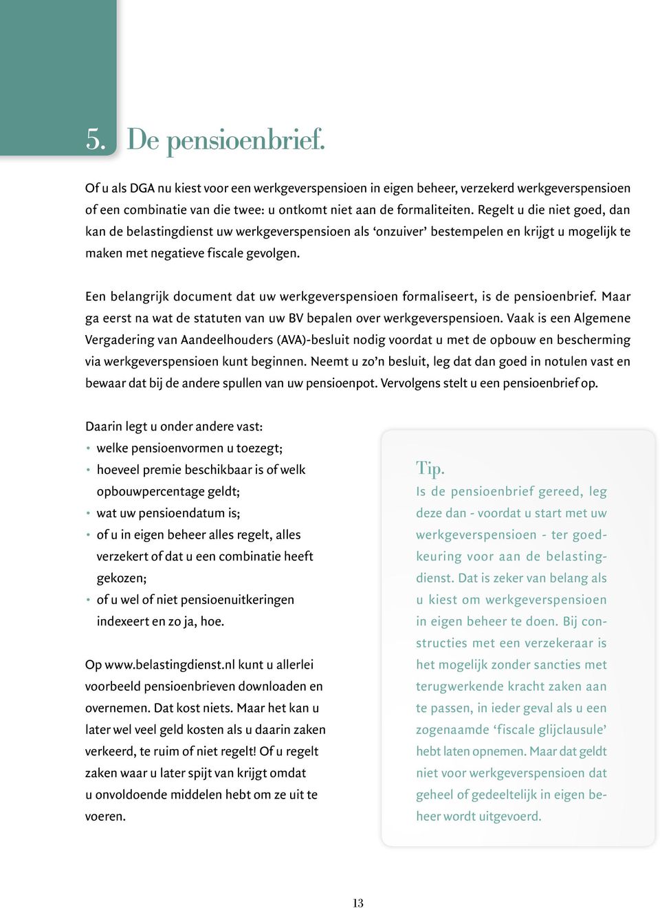 Een belangrijk document dat uw werkgeverspen sioen formaliseert, is de pensioenbrief. Maar ga eerst na wat de statuten van uw BV bepalen over werk geverspensioen.