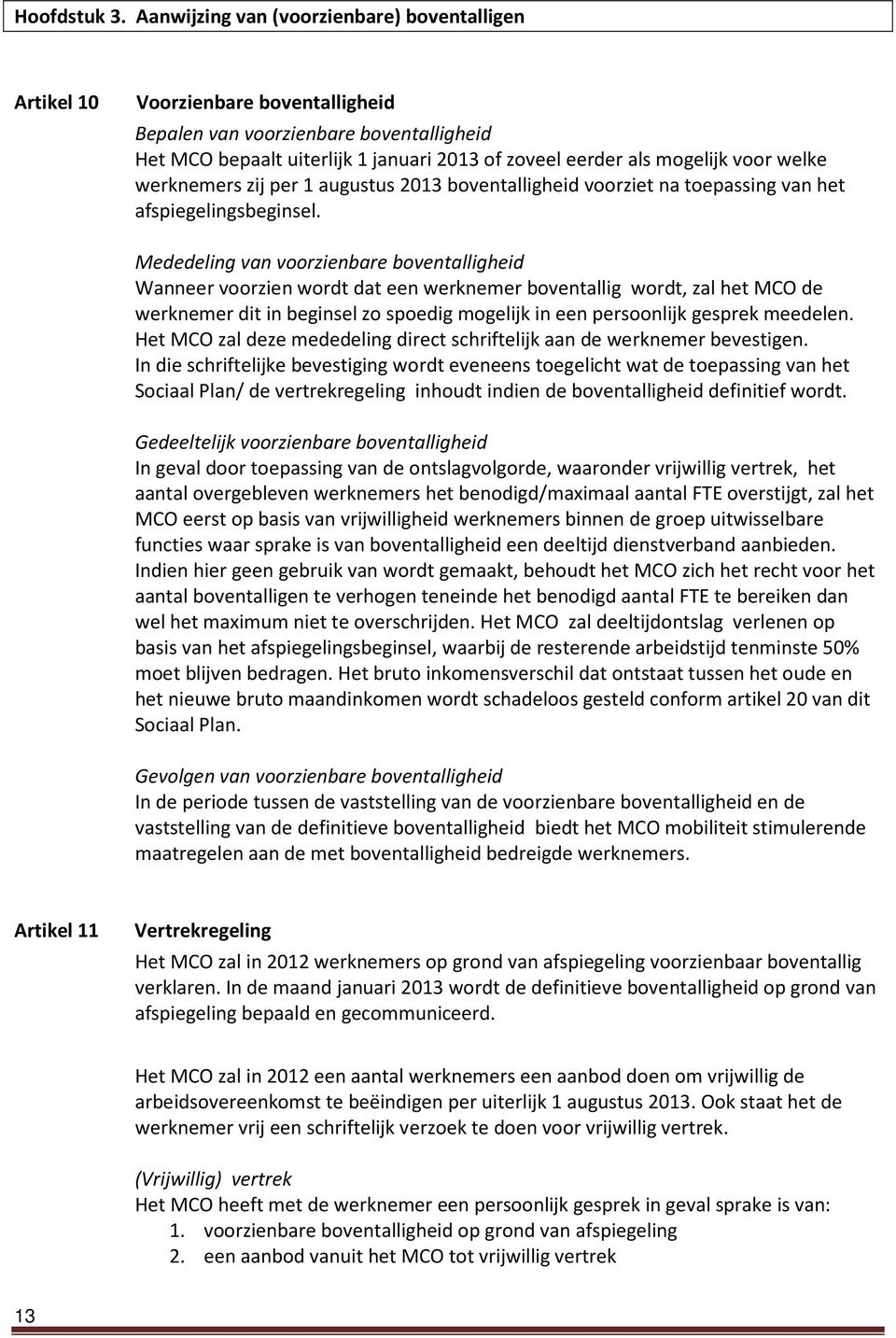 voor welke werknemers zij per 1 augustus 2013 boventalligheid voorziet na toepassing van het afspiegelingsbeginsel.