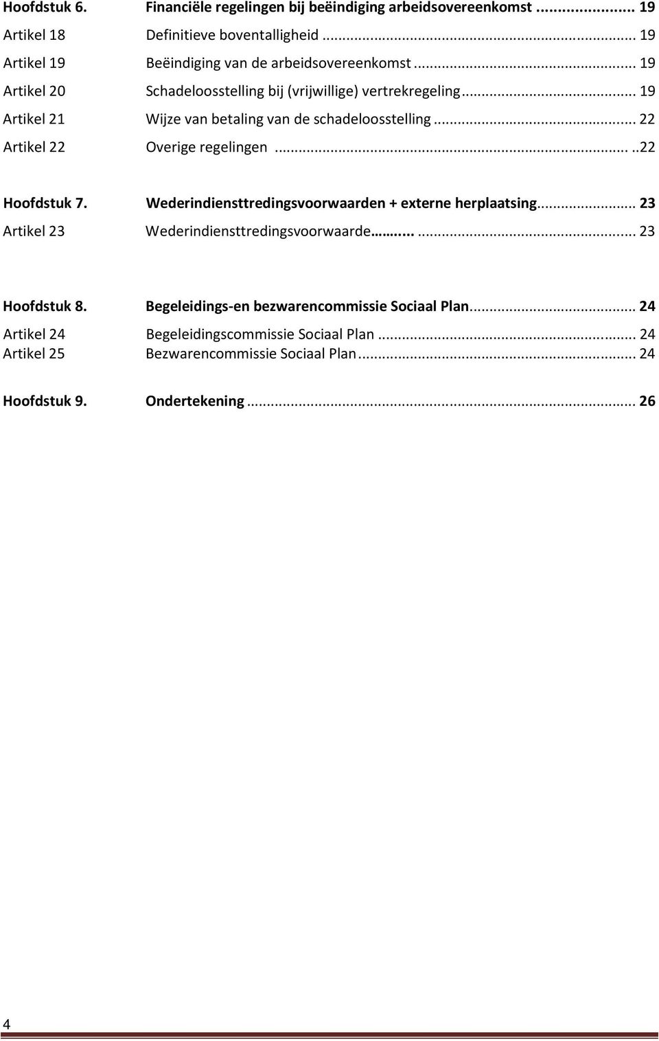 ..19 Artikel 21 Wijze van betaling van de schadeloosstelling...22 Artikel 22 Overige regelingen...22 Hoofdstuk 7.