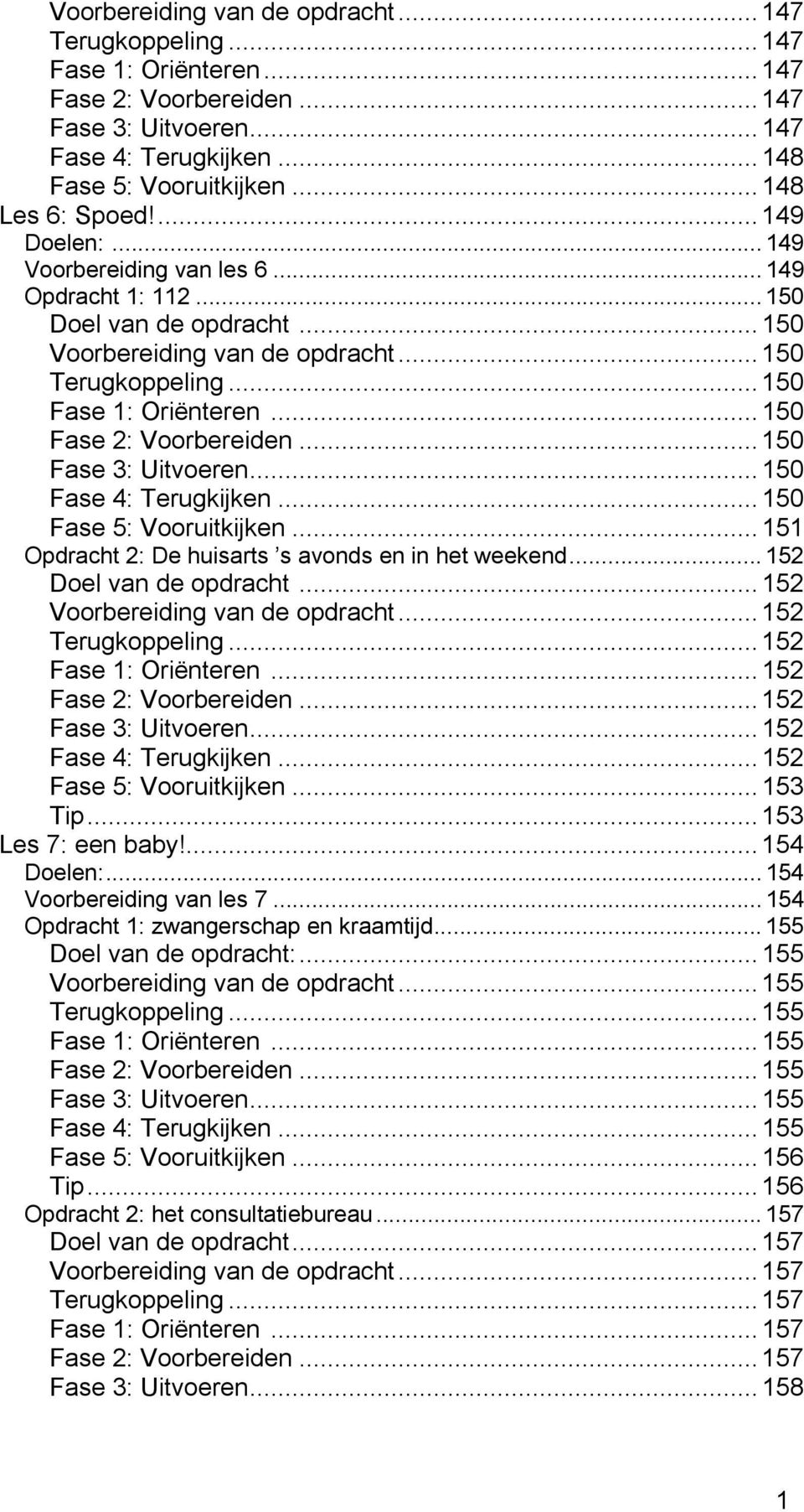 .. 150 Fase 1: Oriënteren...150 Fase 2: Voorbereiden... 150 Fase 3: Uitvoeren... 150 Fase 4: Terugkijken... 150 Fase 5: Vooruitkijken... 151 Opdracht 2: De huisarts s avonds en in het weekend.