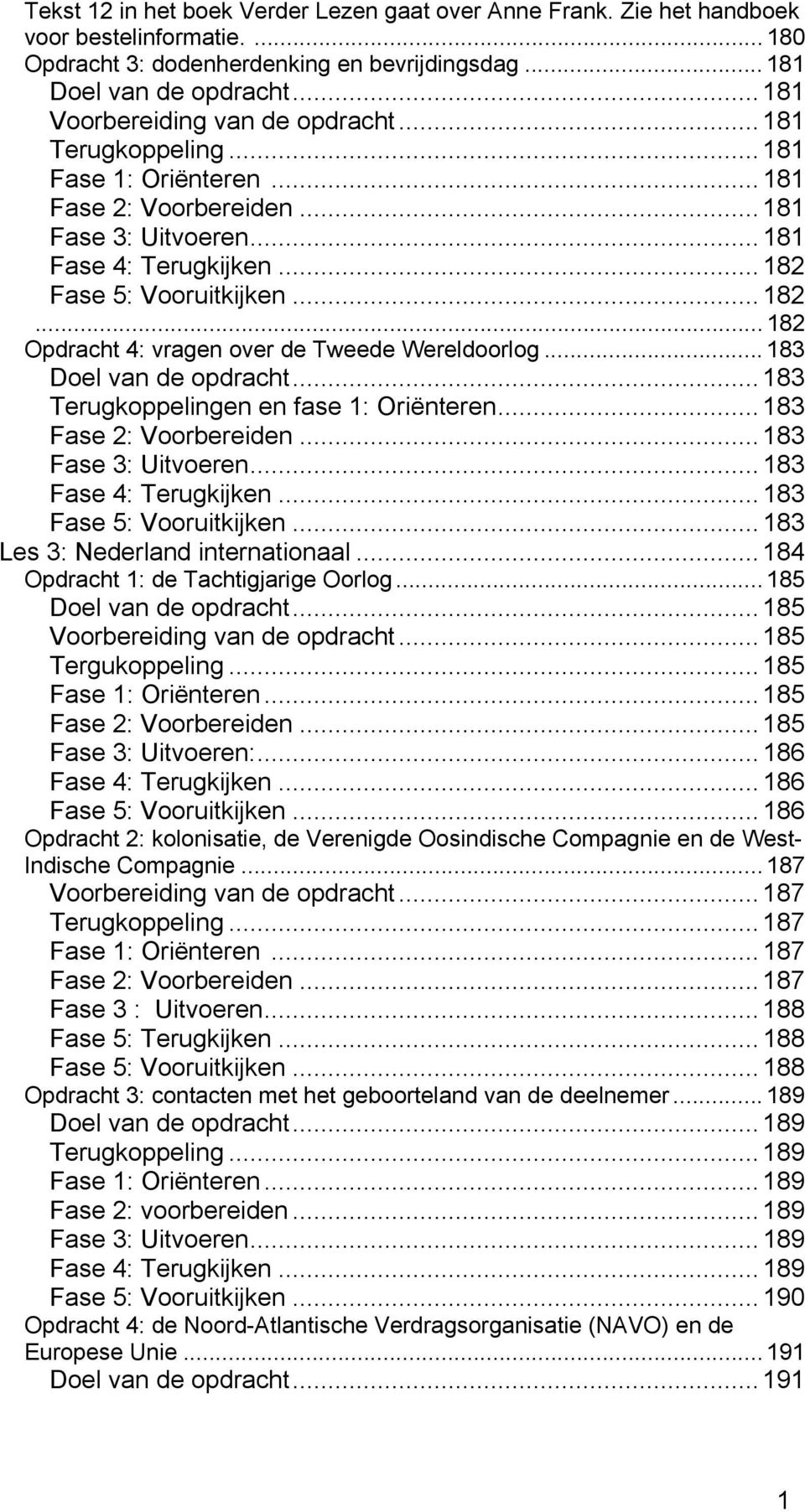 Fase 5: Vooruitkijken... 182... 182 Opdracht 4: vragen over de Tweede Wereldoorlog... 183 Doel van de opdracht... 183 Terugkoppelingen en fase 1: Oriënteren... 183 Fase 2: Voorbereiden.