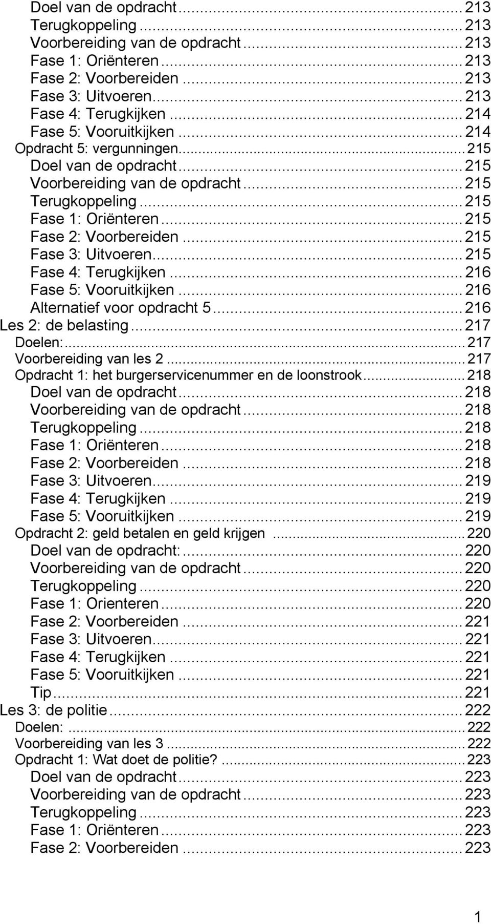 .. 215 Fase 3: Uitvoeren... 215 Fase 4: Terugkijken... 216 Fase 5: Vooruitkijken... 216 Alternatief voor opdracht 5... 216 Les 2: de belasting... 217 Doelen:... 217 Voorbereiding van les 2.