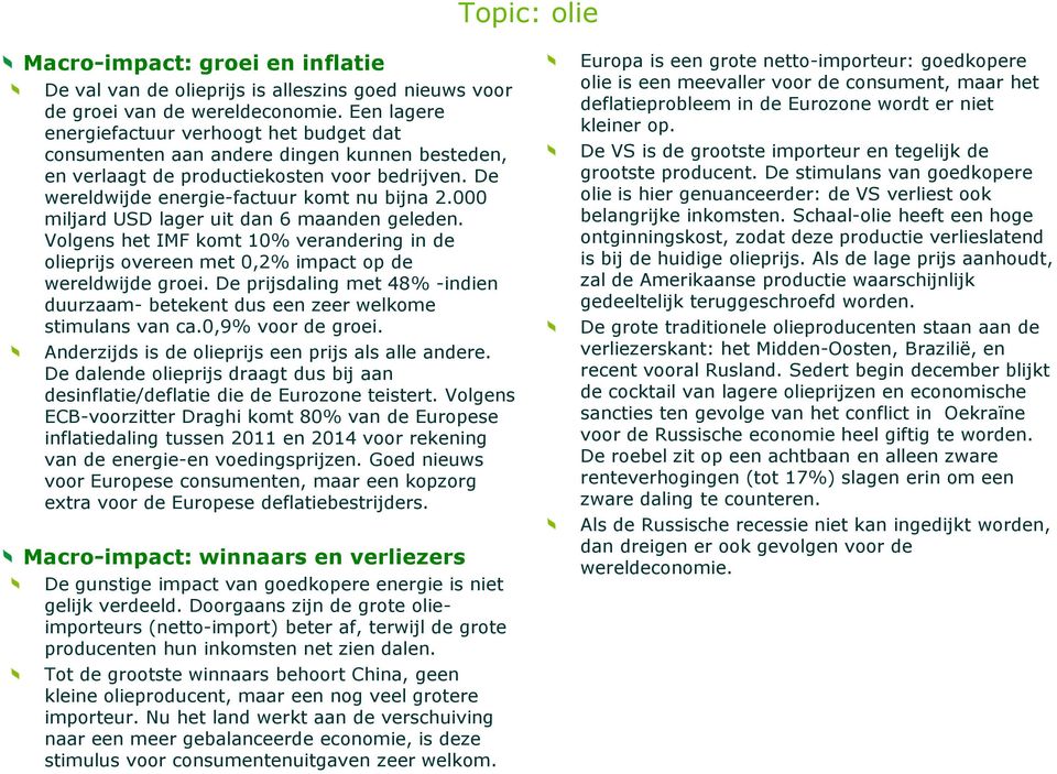 000 miljard USD lager uit dan 6 maanden geleden. Volgens het IMF komt 10% verandering in de olieprijs overeen met 0,2% impact op de wereldwijde groei.