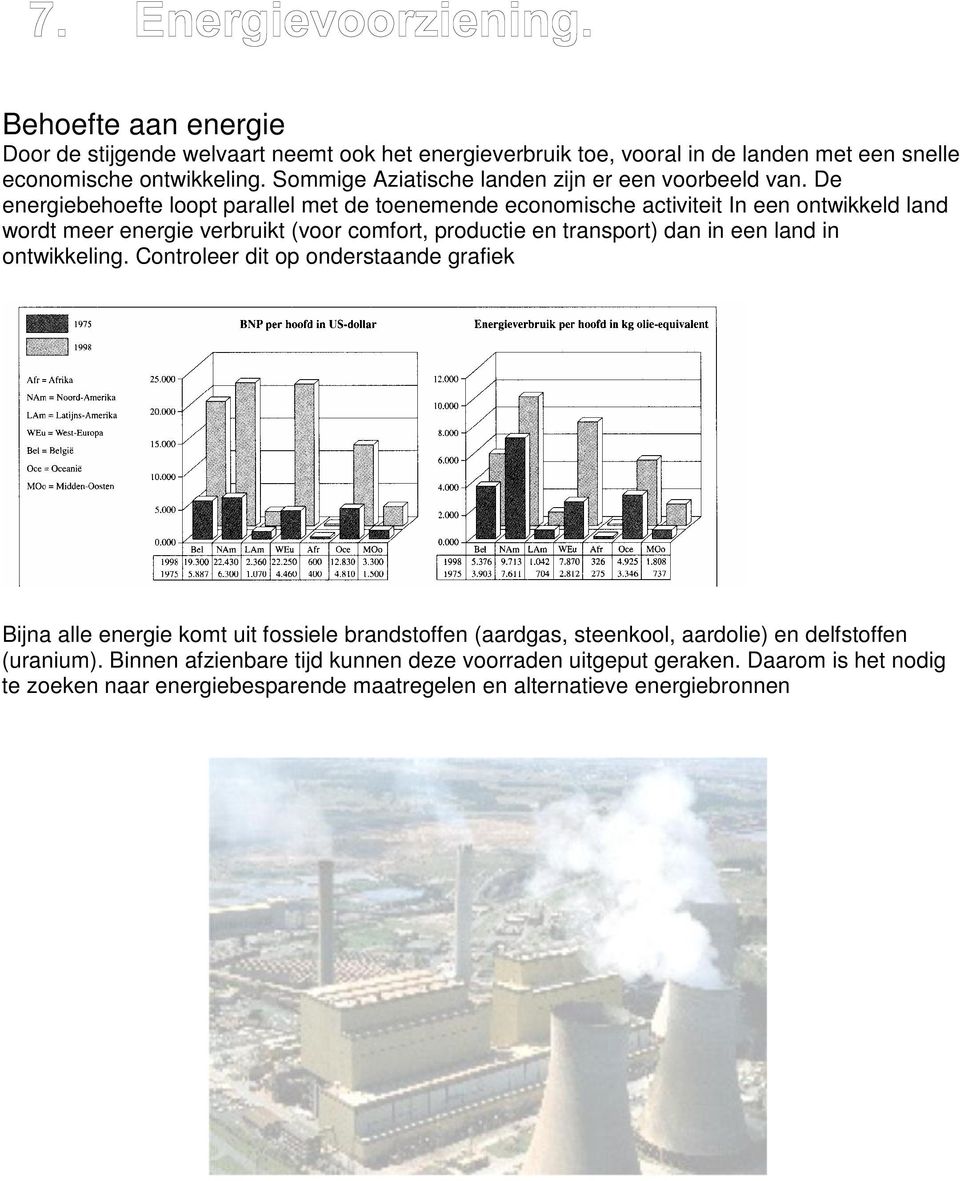 De energiebehoefte loopt parallel met de toenemende economische activiteit In een ontwikkeld land wordt meer energie verbruikt (voor comfort, productie en transport) dan in