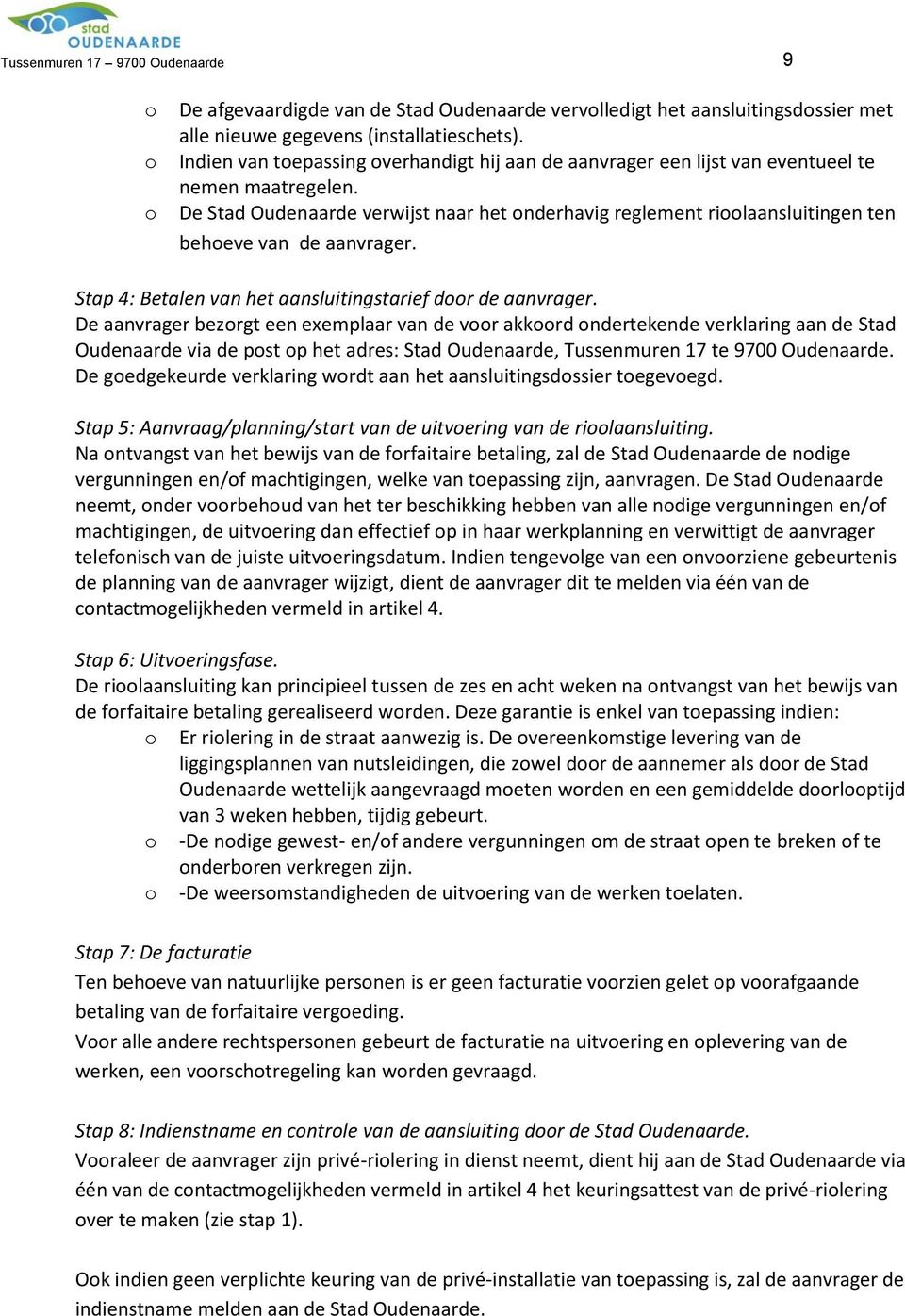De Stad Oudenaarde verwijst naar het nderhavig reglement rilaansluitingen ten beheve van de aanvrager. Stap 4: Betalen van het aansluitingstarief dr de aanvrager.