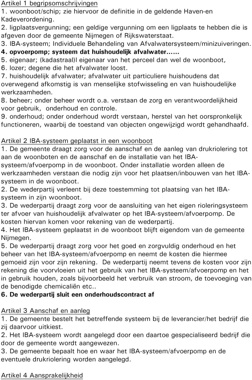 IBA-systeem; Individuele Behandeling van Afvalwatersysteem/minizuiveringen. 4. opvoerpomp; systeem dat huishoudelijk afvalwater 5.