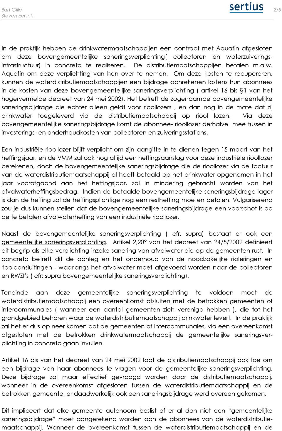 Om deze kosten te recupereren, kunnen de waterdistributiemaatschappijen een bijdrage aanrekenen lastens hun abonnees in de kosten van deze bovengemeentelijke saneringsverplichting ( artikel 16 bis 1