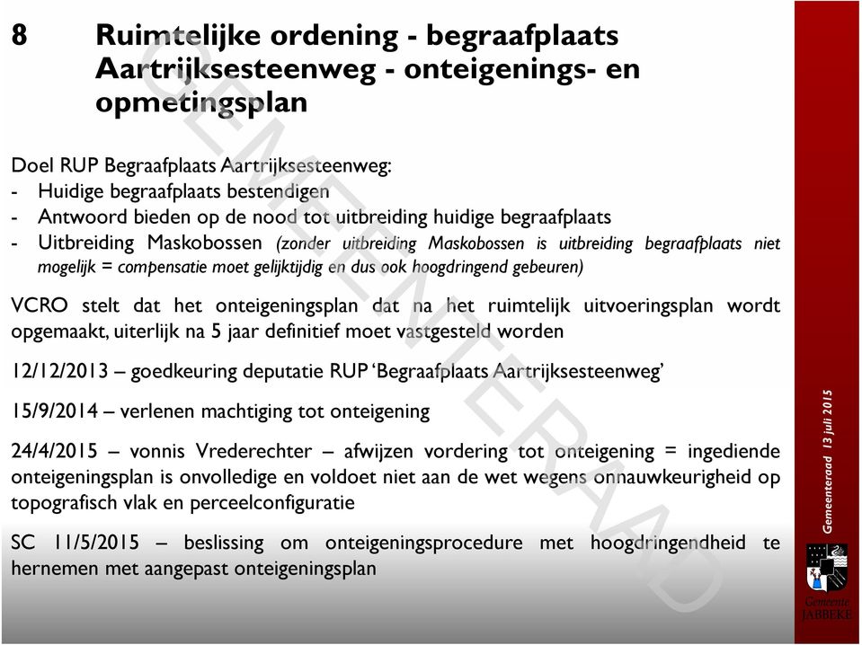 gebeuren) VCRO stelt dat het onteigeningsplan dat na het ruimtelijk uitvoeringsplan wordt opgemaakt, uiterlijk na 5 jaar definitief moet vastgesteld worden 12/12/2013 goedkeuring deputatie RUP