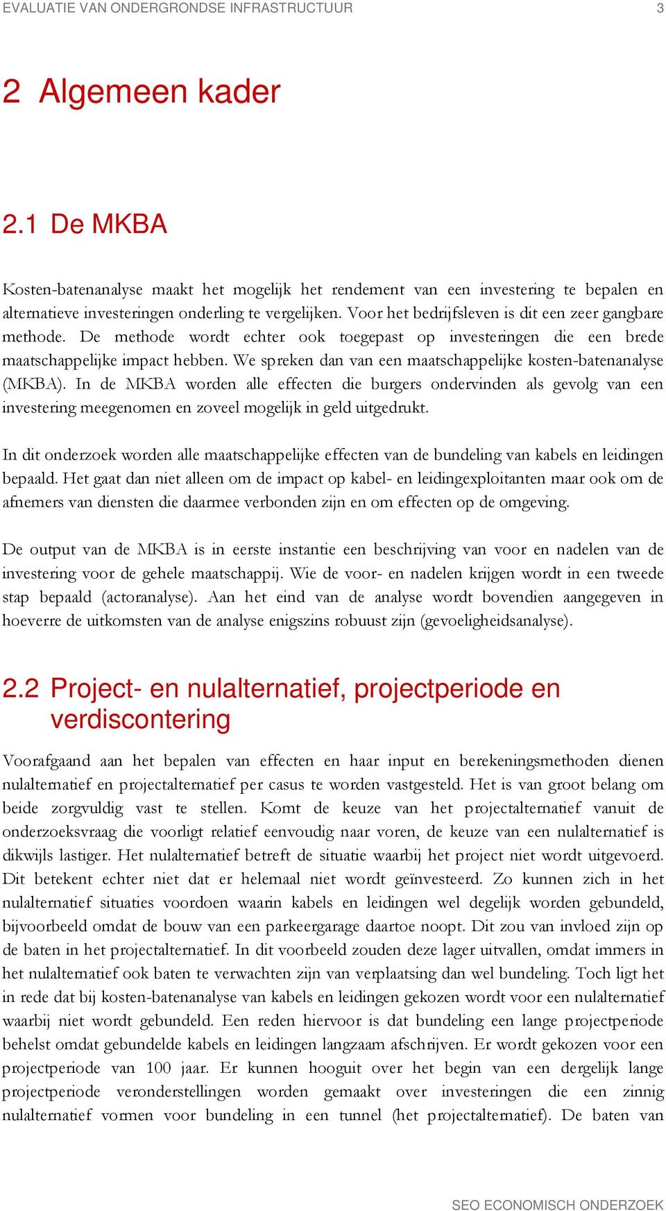 Voor het bedrijfsleven is dit een zeer gangbare methode. De methode wordt echter ook toegepast op investeringen die een brede maatschappelijke impact hebben.