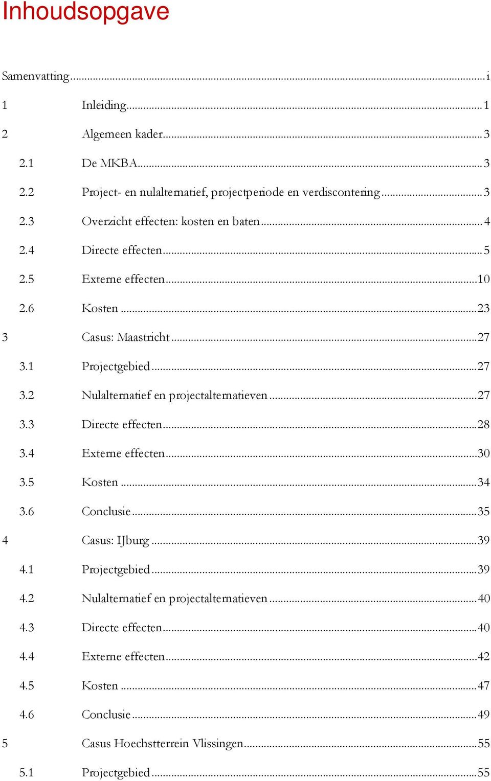 ..28 3.4 Externe effecten...30 3.5 Kosten...34 3.6 Conclusie...35 4 Casus: IJburg...39 4.1 Projectgebied...39 4.2 Nulalternatief en projectalternatieven...40 4.