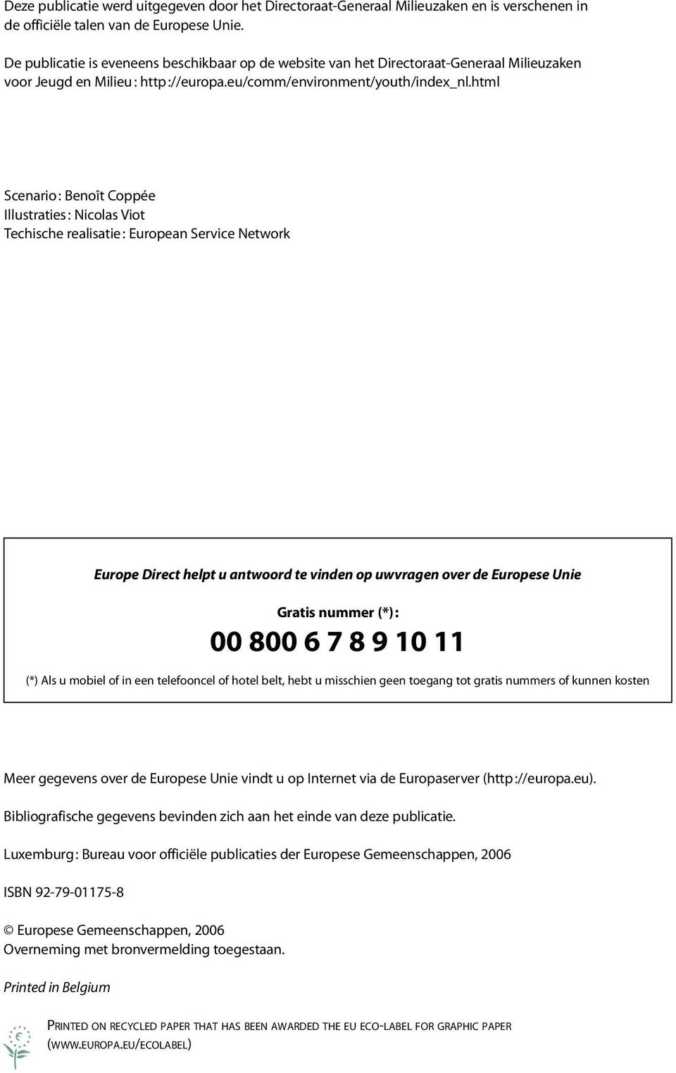 html Scenario : Benoît Coppée Illustraties : Nicolas Viot Techische realisatie : European Service Network Europe Direct helpt u antwoord te vinden op uwvragen over de Europese Unie Gratis nummer (*)