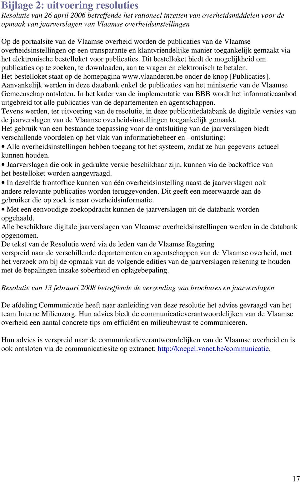 voor publicaties. Dit bestelloket biedt de mogelijkheid om publicaties op te zoeken, te downloaden, aan te vragen en elektronisch te betalen. Het bestelloket staat op de homepagina www.vlaanderen.