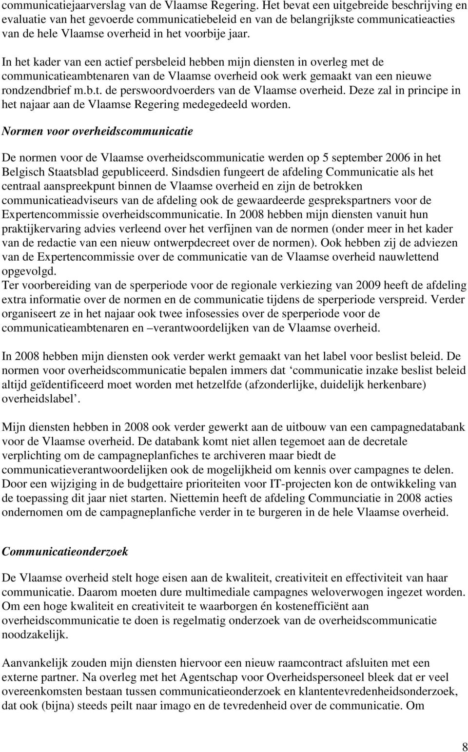 In het kader van een actief persbeleid hebben mijn diensten in overleg met de communicatieambtenaren van de Vlaamse overheid ook werk gemaakt van een nieuwe rondzendbrief m.b.t. de perswoordvoerders van de Vlaamse overheid.