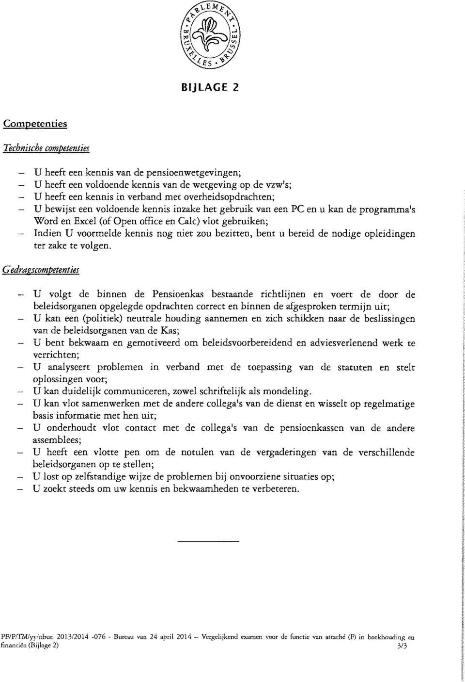 voormelde kenni nog niet zou bezitten, bent u bereid de nodige opleidingen ter zake te volgen Gedracompetentie U volg de binnen de Penioenka beraande richtlîjnen en voert de door de beleidorganen