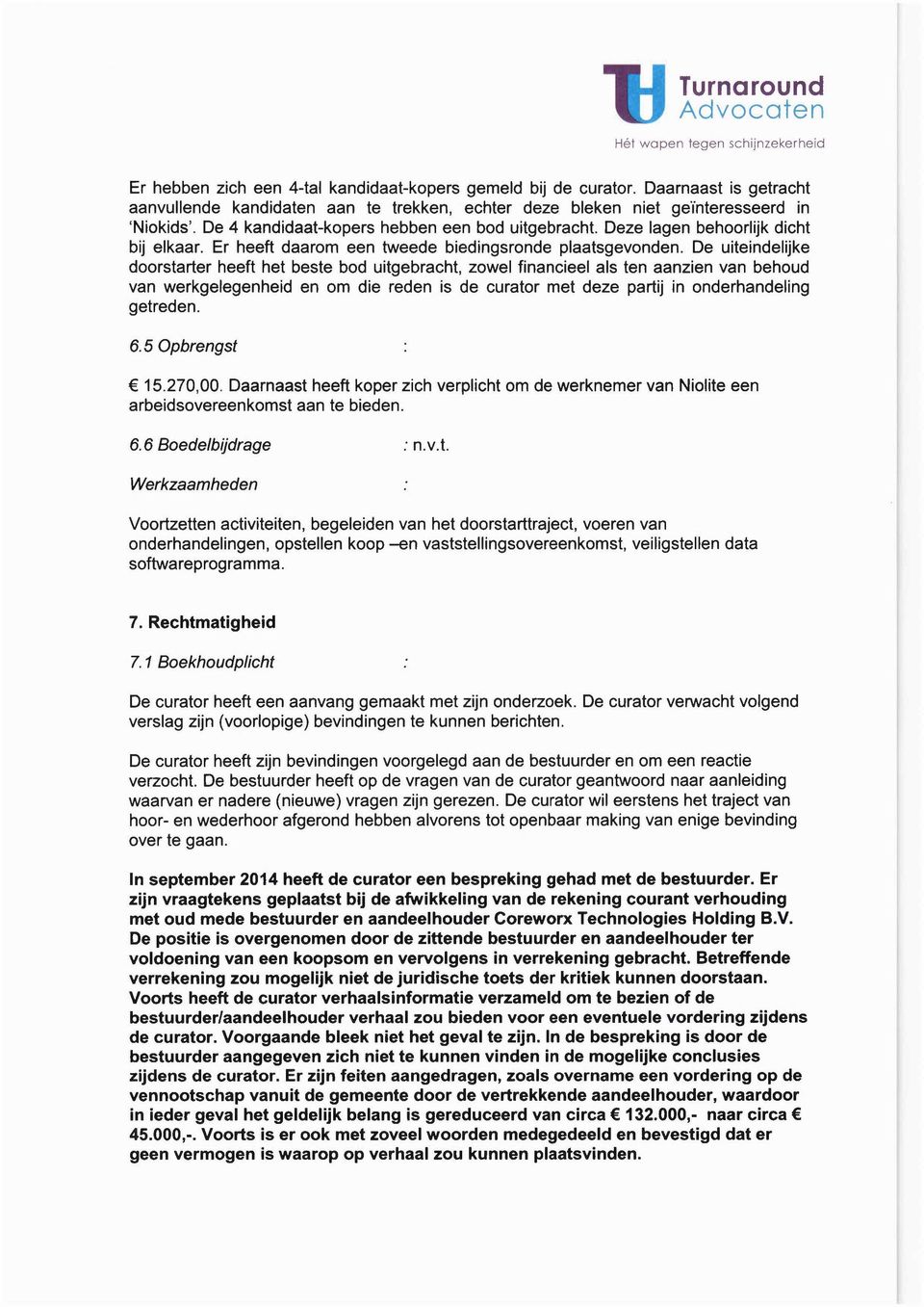 De uiteindelijke doorstarter heeft het beste bod uitgebracht, zowel financieel als ten aanzien van behoud van werkgelegenheid en om die reden is de curator met deze partij in onderhandeling getreden.