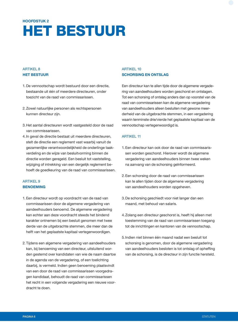 Zowel natuurlijke personen als rechtspersonen kunnen directeur zijn. 3. Het aantal directeuren wordt vastgesteld door de raad van commissarissen. 4.