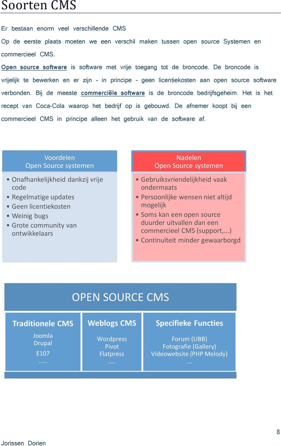 Bij de meeste cmmerciële sftware is de brncde bedrijfsgeheim. Het is het recept van Cca-Cla waarp het bedrijf p is gebuwd.