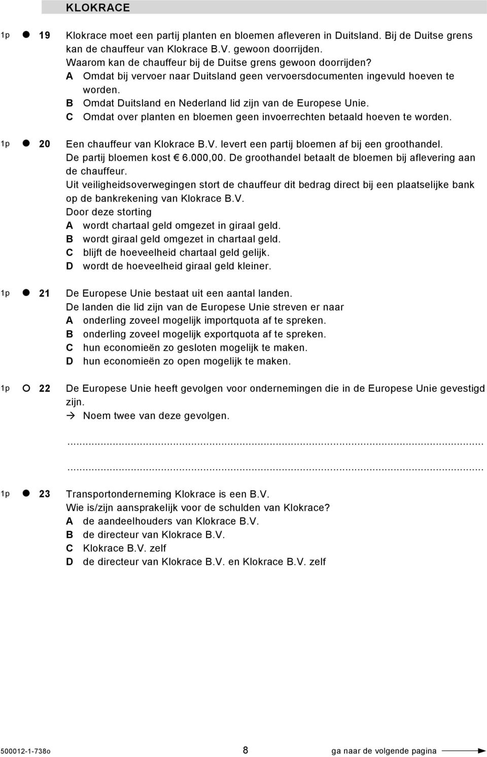 B Omdat Duitsland en Nederland lid zijn van de Europese Unie. C Omdat over planten en bloemen geen invoerrechten betaald hoeven te worden. Een chauffeur van Klokrace B.V.